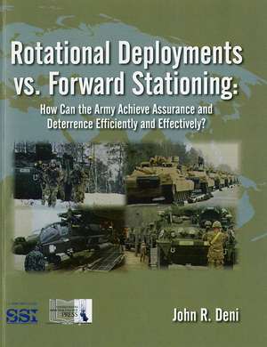 Rotational Deployments vs. Forward Stationing: How Can the Army Achieve Assurance and Deterrence Efficiently and Effectively?: How Can the Army Achieve Assurance and Deterrence Efficiently and Effectively? de John R Deni