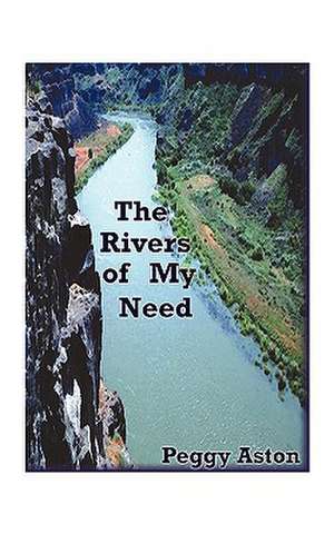 The Rivers of My Need de Peggy Aston