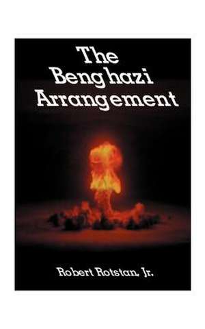 The Benghazi Arrangement de Robert Jr. Rotstan