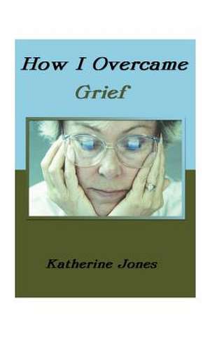 How I Overcame Grief de Katherine Jones