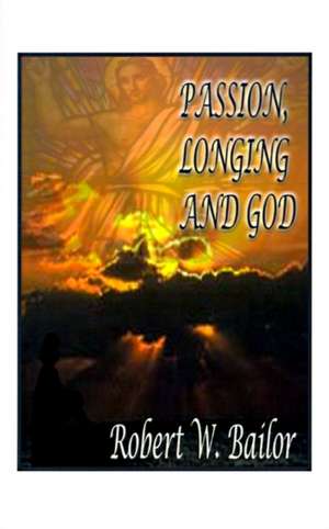 Passion, Longing, and God de Robert W. Bailor