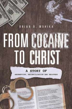 From Cocaine to Christ: A Story of Redemption, Reconciliation and Recovery de Steve Bremner