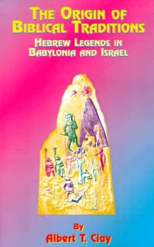 The Origin of Biblical Traditions: Hebrew Legends in Babylonia and Israel de Paul Tice