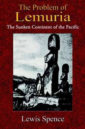 The Problem of Lemuria: The Sunken Continent of the Pacific de Lewis Spence