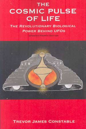 The Cosmic Pulse of Life: The Revolutionary Biological Power Behind UFOs de Trevor James Constable