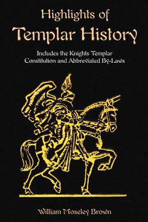 Highlights of Templar History: Includes the Knights Templar Constitution de William Moseley Brown