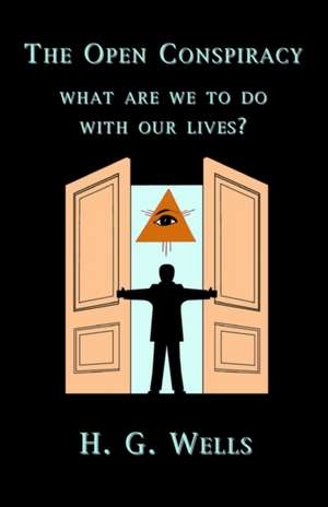 The Open Conspiracy: What Are We to Do with Our Lives? de H. G. Wells