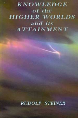 Knowledge of the Higher Worlds and Its Attainment de Rudolf Steiner