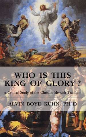 Who is This King of Glory? de Alvin Boyd Kuhn