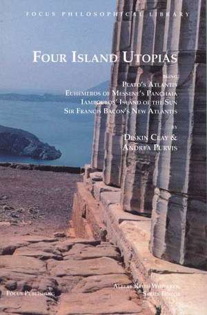 Four Island Utopias: Being Plato's Atlantis, Euhemeros of Messene's Panchaia, Iamboulos' Island of the Sun, and Sir Francis Bacon's New Atlantis de Diskin Clay