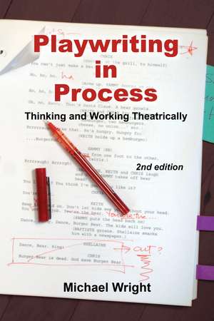 Playwriting in Process: Thinking and Working Theatrically de Michael Wright