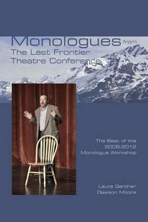 Monologues from The Last Frontier Theatre Conference: The Best of the 2009-2012 Monologue Workshop de Dawson Moore