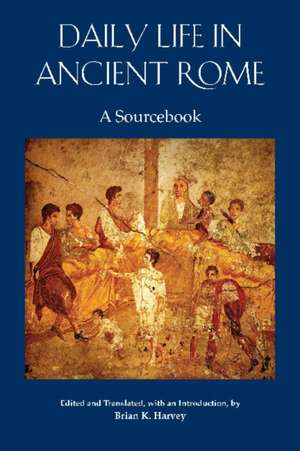 Daily Life in Ancient Rome: A Sourcebook de Brian K. Harvey