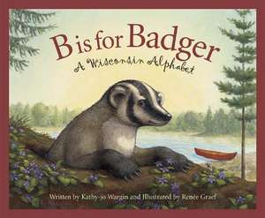 B Is for Badger: A Wisconsin Alphabet de Kathy-jo Wargin