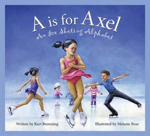 A is for Axel: An Ice Skating Alphabet de Kurt Browning