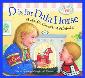 D Is for Dala Horse: A Nordic Countries Alphabet de Kathy-jo Wargin