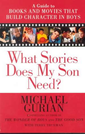 What Stories Does My Son Need: A Guide to Books and Movies That Build Character in Boys de Michael Gurian