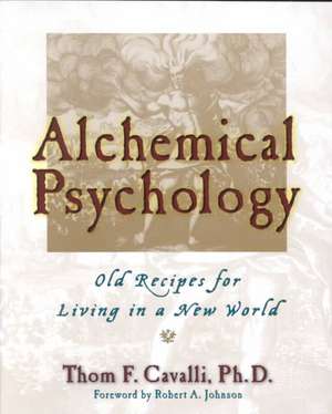 Alchemical Psychology Pa: Old Recipes for Living in a New World de Thom Cavalli