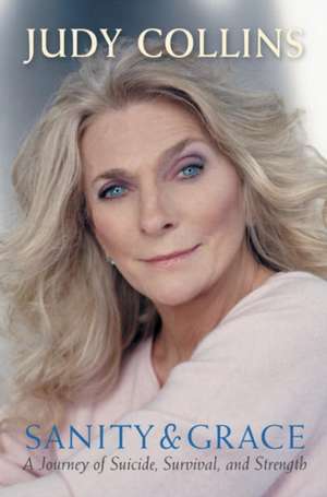 Sanity and Grace: A Journey of Suicide, Survival, and Strength de Judy Collins