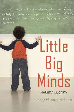 Little Big Minds: Sharing Philosophy with Kids de Marietta McCarty