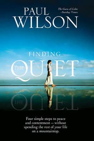 Finding the Quiet: Four Simple Steps to Peace and Contentment--Without Spending the Rest of Your Life on a Mountaintop de PAUL WILSON