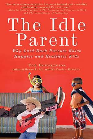 The Idle Parent: Why Laid-Back Parents Raise Happier and Healthier Kids de Tom Hodgkinson