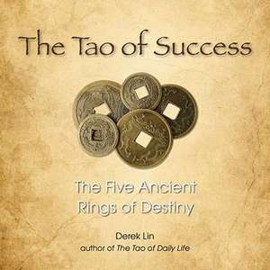 The Tao of Success: The Five Ancient Rings of Destiny de Derek Lin