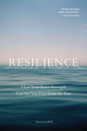 Resilience: How Your Inner Strength Can Set You Free from the Past de Boris Cyrulnik