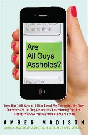 Are All Guys Assholes?: More Than 1,000 Guys in 10 Cities Reveal Why They're Not, Why They Sometimes Act Like They Are, and How Understanding de Amber Madison