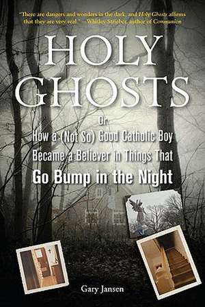 Holy Ghosts: Or, How a (Not So) Good Catholic Boy Became a Believer in Things That Go Bump in the Night de Gary Jansen