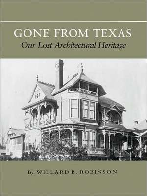 Gone from Texas: Our Lost Architectural Heritage de Willard B. Robinson