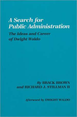 A Search for Public Administration: The Ideas and Career of Dwight Waldo de Brack Brown