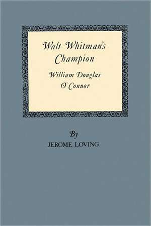 Walt Whitman's Champion: William Douglas O'Connor de Jerome Loving