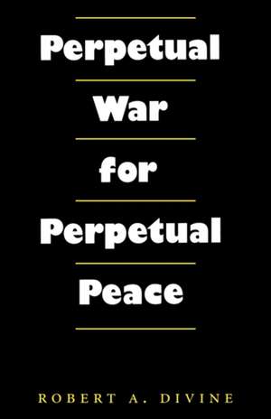 Perpetual War for Perpetual Peace de Robert a. Divine