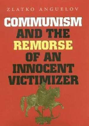 Communism and the Remorse of an Innocent Victimizer de Zlatko Anguelov