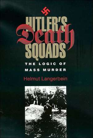 Hitlers Death Squads: The Logic of Mass Murder de Helmut Langerbein