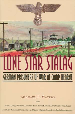 Lone Star Stalag: German Prisoners of War at Camp Hearne de Michael R. Waters