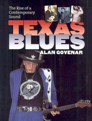 Texas Blues: The Rise of a Contemporary Sound de Alan B. Govenar