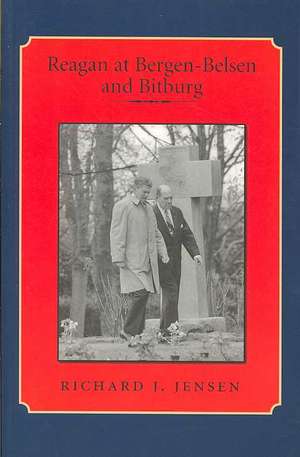 Reagan at Bergen-Belsen and Bitburg de Richard J. Jensen