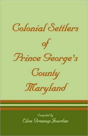 Colonial Settlers of Prince George's County, Maryland de Elise Greenup Jourdan