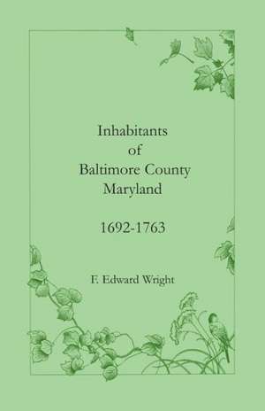 Inhabitants of Baltimore County, Maryland, 1692-1763 de F. Edward Wright