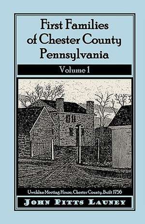 First Families of Chester County, Pennsylvania, Volume 1 de John Pitts Launey