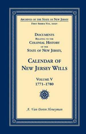 Documents Relating to the Colonial History of the State of New Jersey, Calendar of New Jersey Wills, Volume 5 de A. Van Doren Honeyman