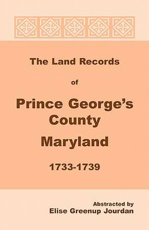 The Land Records of Prince George's County, Maryland, 1733-1739 de Elise Greenup Jourdan