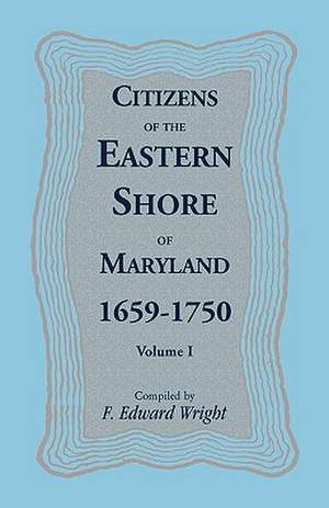 Citizens of the Eastern Shore of Maryland, 1659-1750 de F. Edward Wright