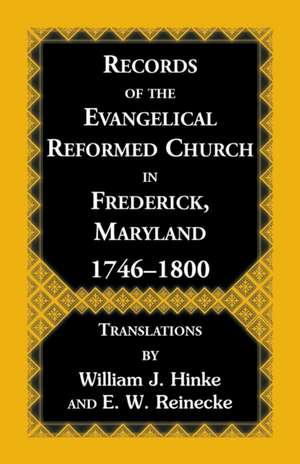 Records Of The Evangelical Reformed Church In Frederick, Maryland 1746-1800 de William J Hinke