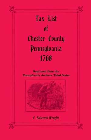 Tax List of Chester County, Pennsylvania 1768 de F. Edward Wright