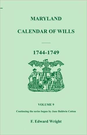 Maryland Calendar of Wills, Volume 9: 1744-1749 de F. Edward Wright