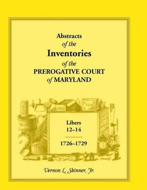 Abstracts of the Inventories of the Prerogative Court of Maryland, Libers 12-14, 1726-1729 de Vernon L. Jr. Skinner