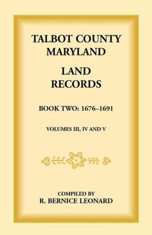 Talbot County, Maryland Land Records: Book 2, 1676-1691 de Bernice Leonard